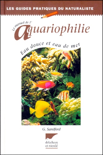 Gina Sandford - Le manuel de l'aquariophilie - Eau douce et eau de mer.