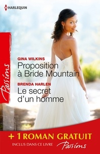 Gina Wilkins et Brenda Harlen - Proposition à Bride Mountain ; Le secret d'un homme ; Un ennemi irrésistible.