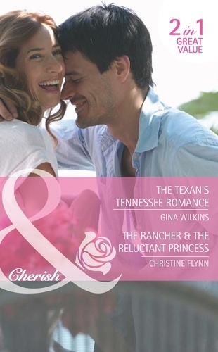 Gina Wilkins et Christine Flynn - The Texan's Tennessee Romance / The Rancher &amp; The Reluctant Princess - The Texan's Tennessee Romance / The Rancher &amp; the Reluctant Princess.