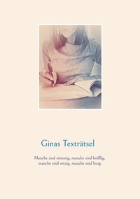 Ginas Texträtsel - Ginas Texträtsel - Manche sind stimmig, manche sind knifflig, manche sind witzig, manche sind listig..