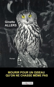 Ginette Allers - Mourir pour un oiseau qu'on ne chasse même pas.