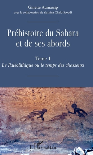 Ginette Aumassip - Préhistoire du Sahara et de ses abords - Tome 1, Le Paléolithique ou le temps des chasseurs.