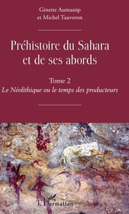 Ginette Aumassip et Michel Tauveron - Préhistoire du Sahara et de ses abords - Tome 2, Le Néolithique ou le temps des producteurs.