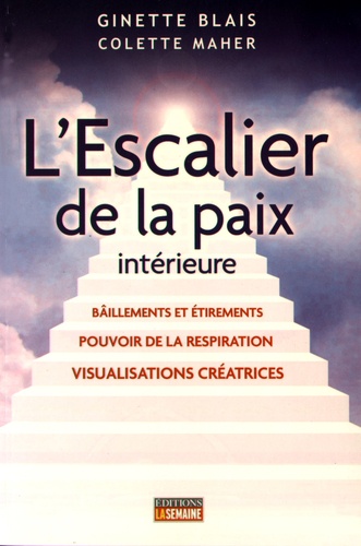Ginette Blais et Colette Maher - L'Escalier de la paix intérieure - Baîllements et étirements, pouvoir de la respiration, visualisations créatrices.