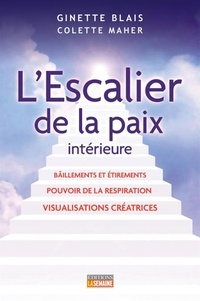 Ginette Blais et Colette Maher - L'Escalier de la paix intérieure - Baîllements et étirements, pouvoir de la respiration, visualisations créatrices.