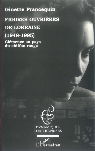 Figures ouvrières de Lorraine (1948-1995). Clémence au pays du chiffon rouge
