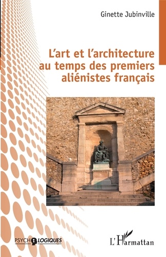 Ginette Jubinville - L'art et l'architecture au temps des premiers aliénistes français.