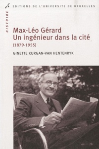 Ginette Kurgan-Van Hentenryk - Max Léo Gérard, Un ingénieur dans la cité (1879-1955).