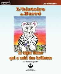 Ginette Legendre - L'histoire de Barré - Le tigre blanc qui a subi des brûlures.
