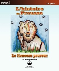 Ginette Legendre - L'histoire de Frousse - Le lionceau peureux.