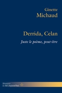 Ginette Michaud - Derrida, Celan - Juste le poème, peut-être.