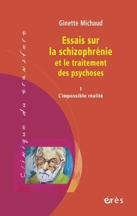 Ginette Michaud - Essais sur la schizophrénie et le traitement des psychoses - Tome 1, L'impossible réalité.