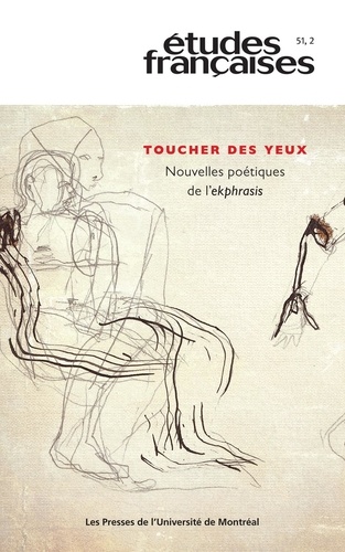 Ginette Michaud et Jean-Luc Nancy - Études françaises. Volume 51, numéro 2, 2015 - Toucher des yeux. Nouvelles poétiques de l’ekphrasis.