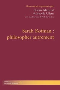 Ginette Michaud et Isabelle Ullern - Sarah Kofman : philosopher autrement.
