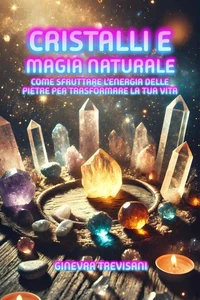 Cristalli e Magia Naturale: Come Sfruttare l’Energia delle Pietre per Trasformare la Tua Vita