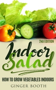  Ginger Booth - Indoor Salad: How to Grow Vegetables Indoors, 2nd Edition.