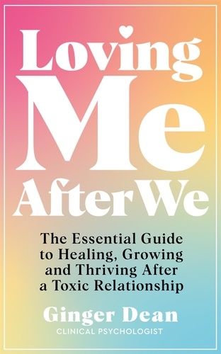Ginger Dean - Loving Me After We - The Essential Guide to Healing, Growing and Thriving After a Toxic Relationship.