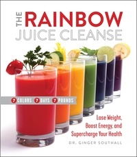 Ginger Southall - The Rainbow Juice Cleanse - Lose Weight, Boost Energy, and Supercharge Your Health.