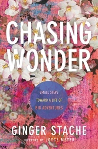 Ginger Stache et Joyce Meyer - Chasing Wonder - Small Steps Toward a Life of Big Adventures.