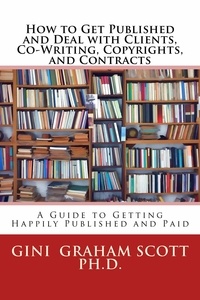  Gini Graham Scott Ph.D. - How to Get Published and Deal with Clients, Co-Writing, Copyrights, and Contracts.
