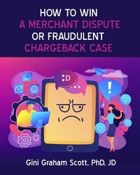 Gini Graham Scott PhD - How to Win a Merchant Dispute or Fraudulent Chargeback Case.