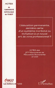 L'Education Permanente, Derniere Carte D'Un Systeme Moribond Ou Invitation A Un Nouvel Art De Vivre Professionnel ? Actes Des 2emes Rencontres De L'Education Permanente A L'Uco