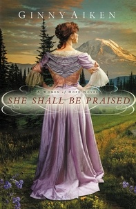Ginny Aiken - She Shall Be Praised - A Women of Hope Novel.