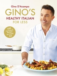 Gino D'Acampo - Gino's Healthy Italian for Less - 100 feelgood family recipes for under £5.