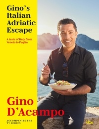 Gino D'Acampo - Gino's Italian Adriatic Escape - A taste of Italy from Veneto to Puglia.