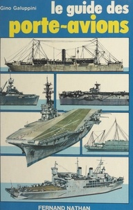 Gino Galuppini et S. Kramos - Guide des porte-avions - Histoire, technique, représentations, des origines aux porte-avions nucléaires.
