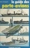 Guide des porte-avions. Histoire, technique, représentations, des origines aux porte-avions nucléaires