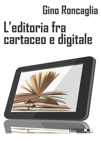 Gino Roncaglia - L'editoria fra cartaceo e digitale.
