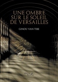 Ginou Van Tibe - Une ombre sur le soleil de Versailles.