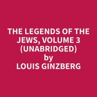 The Legends of the Jews, Volume 3 (Unabridged)