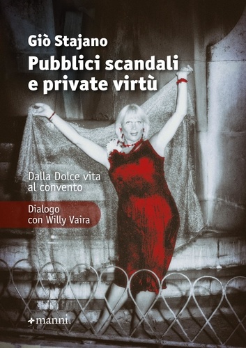 Giò Stajano et Willy Vaira - Pubblici scandali e private virtù - Dalla Dolce vita al convento.