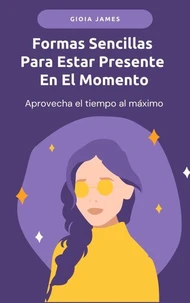 Formas Sencillas Para Estar Presente En El Momento