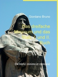 Giordano Bruno - Das dreifache Minimum und das Maß, I. und II. Buch - (De triplici minimo et mensura).