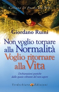 Giordano Ruini - Non voglio tornare alla normalita, voglio tornare alla Vita - Dichiarazioni poetiche dallo spazio vibrante del non-sapere.