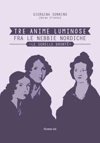 Giorgina Sonnino - Tre Anime Luminose fra le nebbie nordiche. Le Sorelle Brontë.