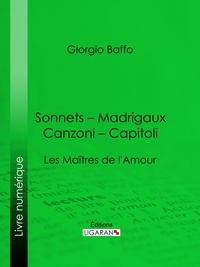 Giorgio Baffo et Guillaume Apollinaire - Sonnets – Madrigaux – Canzoni – Capitoli - Les Maîtres de l'Amour.