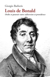 Giorgio Barberis - Louis de Bonald - Ordre et pouvoir entre subversion et providence.