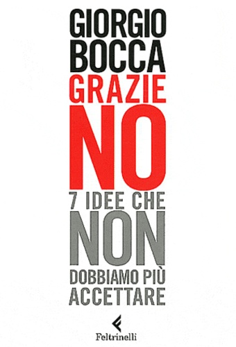 Giorgio Bocca - Grazie no - Sette idee che non dobbiamo più accettare.