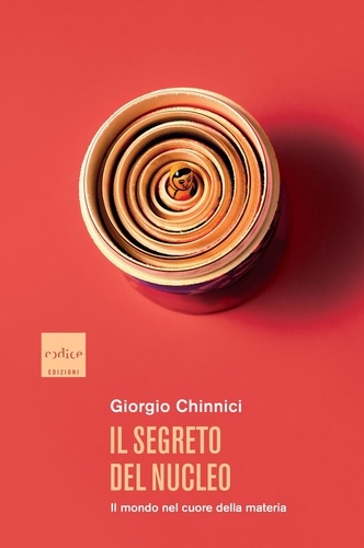 Giorgio Chinnici - Il segreto del nucleo - Il mondo nel cuore della materia.