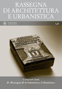 Giorgio Ciucci et Alessandra Muntoni - Cinquant'anni di «Rassegna di Architettura e Urbanistica» - RASSEGNA DI ARCHITETTURA E URBANISTICA Anno L, numero 146.