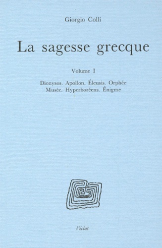 Giorgio Colli - La sagesse grecque - Volume 1, Dionysos, Apollon, Eleusis, Orphée, Musée, Hyperboréens, Enigme.