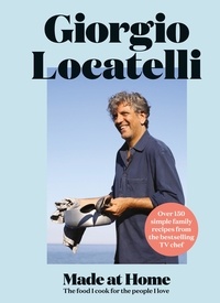 Giorgio Locatelli - Made at Home - The food I cook for the people I love.
