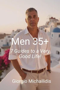 Men 35+: 7 Guides to a Very Good Life!