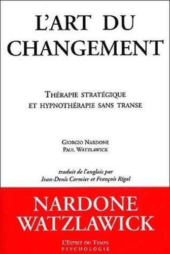 Giorgio Nardone et Paul Watzlawick - L'Art Du Changement. Therapie Strategique Et Hypnotherapie Sans Transe.