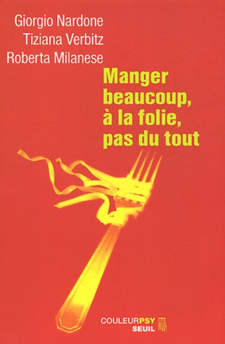 Giorgio Nardone et Tiziana Verbitz - Manger beaucoup, à la folie, pas du tout - La thérapie stratégique face aux troubles alimentaires.