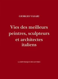 Giorgio Vasari - Vies des meilleurs peintres, sculpteurs et architectes italiens.